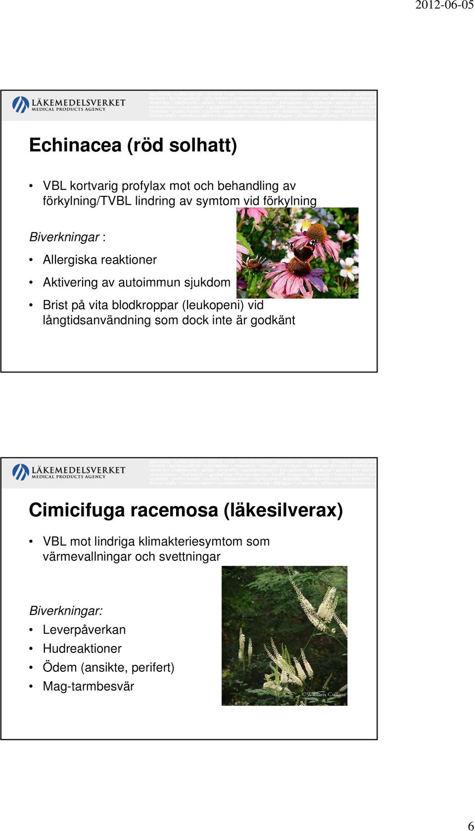 (leukopeni) vid långtidsanvändning som dock inte är godkänt Cimicifuga racemosa (läkesilverax) VBL mot lindriga