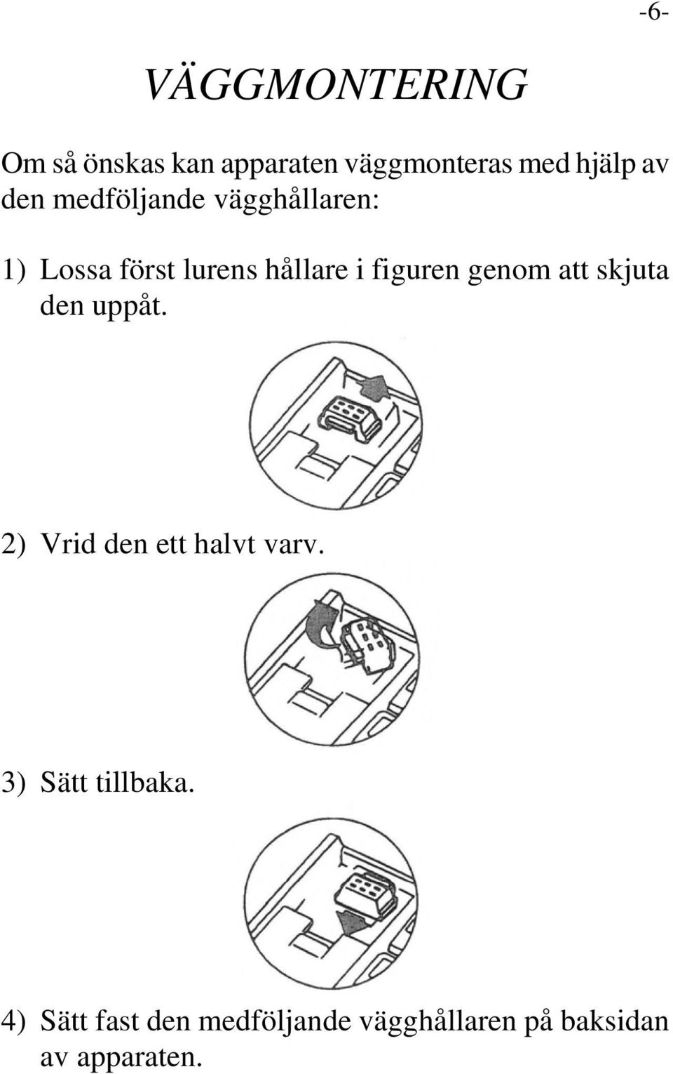 genom att skjuta den uppåt. 2) Vrid den ett halvt varv.