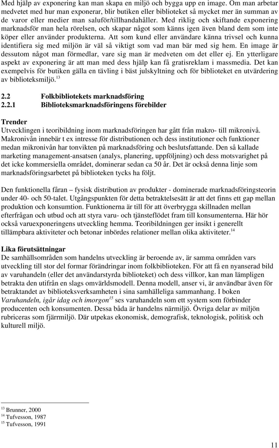 Med riklig och skiftande exponering marknadsför man hela rörelsen, och skapar något som känns igen även bland dem som inte köper eller använder produkterna.