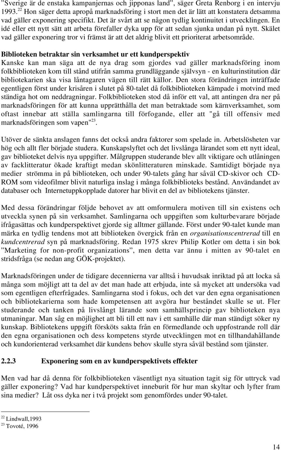 En idé eller ett nytt sätt att arbeta förefaller dyka upp för att sedan sjunka undan på nytt. Skälet vad gäller exponering tror vi främst är att det aldrig blivit ett prioriterat arbetsområde.