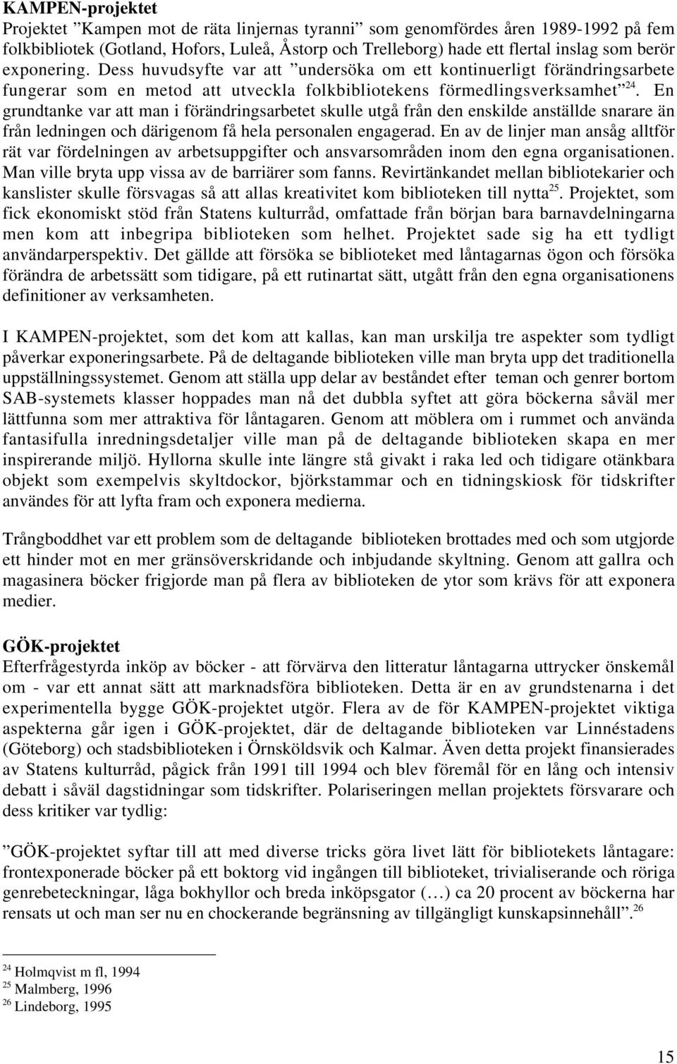 En grundtanke var att man i förändringsarbetet skulle utgå från den enskilde anställde snarare än från ledningen och därigenom få hela personalen engagerad.