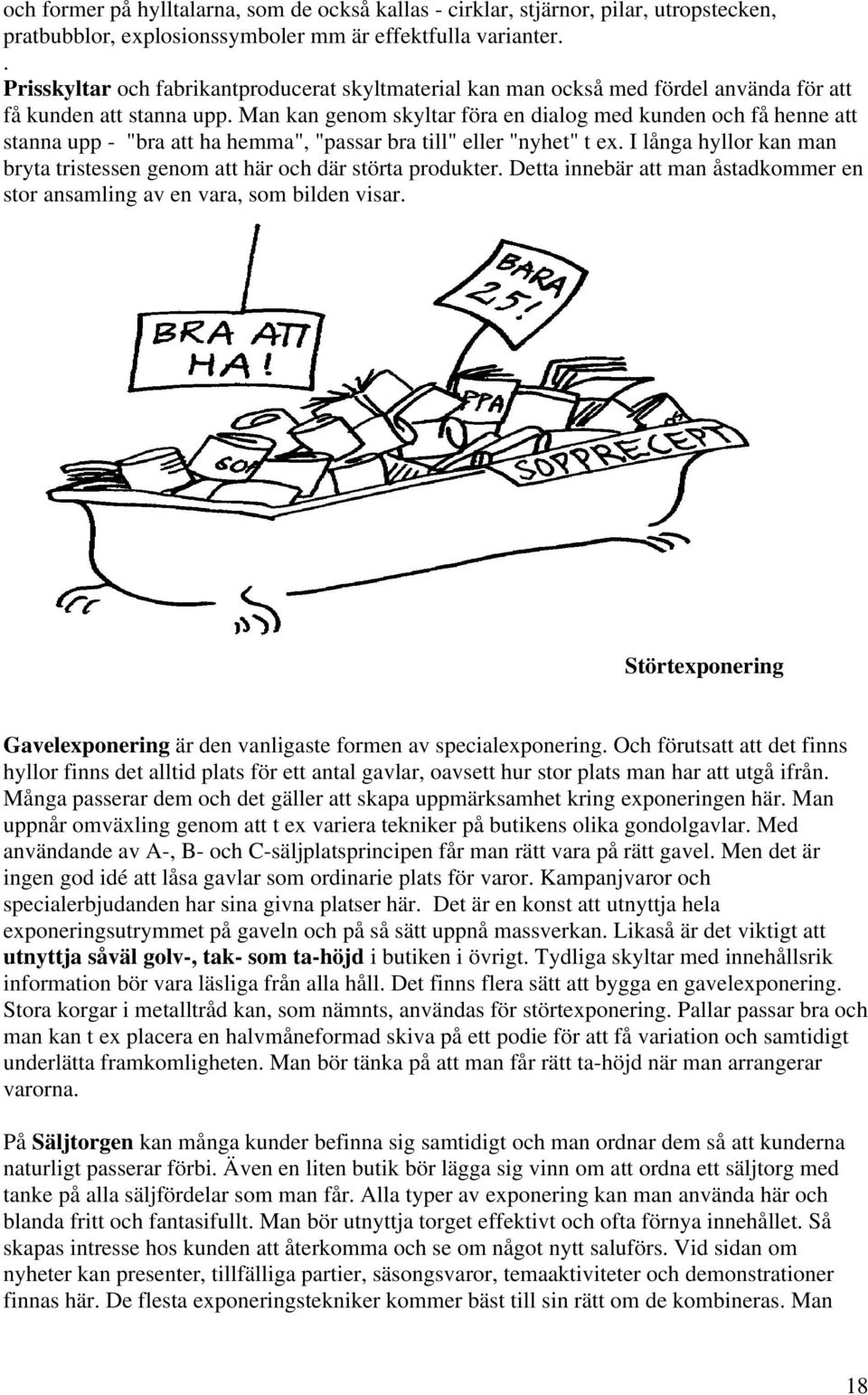 Man kan genom skyltar föra en dialog med kunden och få henne att stanna upp - "bra att ha hemma", "passar bra till" eller "nyhet" t ex.