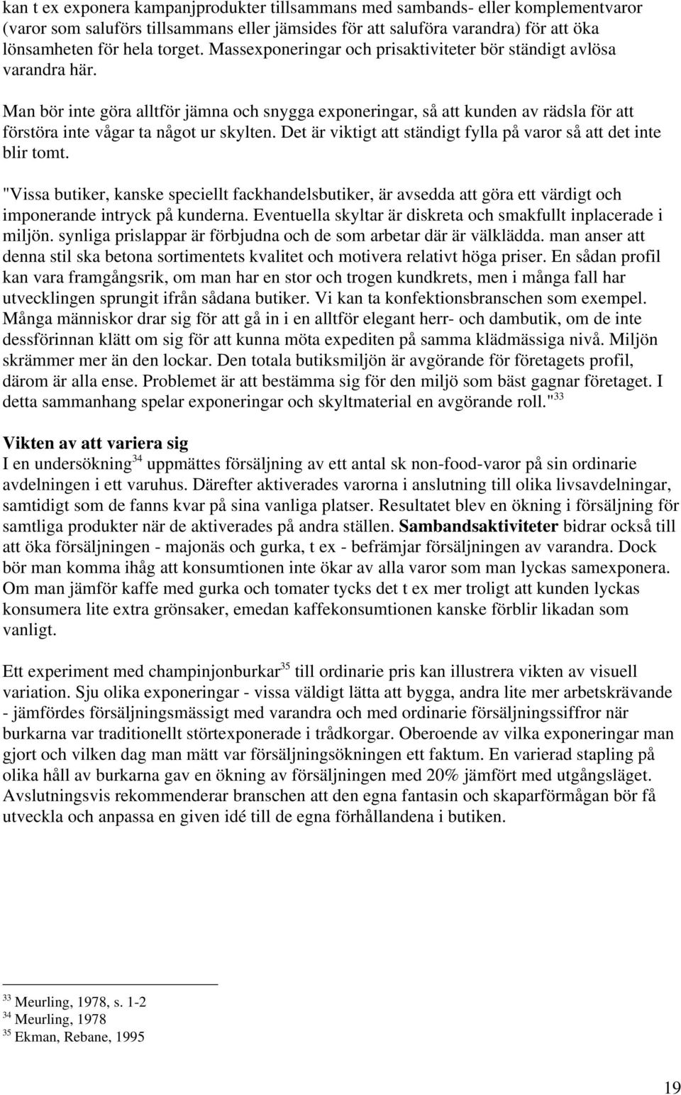 Det är viktigt att ständigt fylla på varor så att det inte blir tomt. "Vissa butiker, kanske speciellt fackhandelsbutiker, är avsedda att göra ett värdigt och imponerande intryck på kunderna.