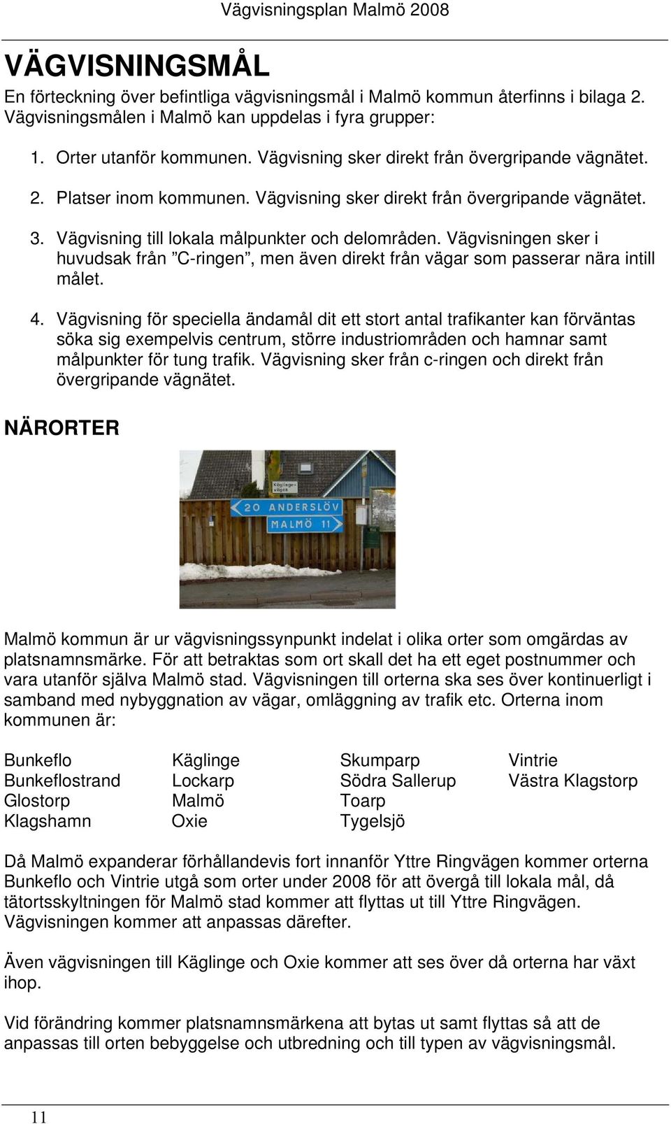 Vägvisning till lokala målpunkter och delområden. Vägvisningen sker i huvudsak från C-ringen, men även direkt från vägar som passerar nära intill målet. 4.