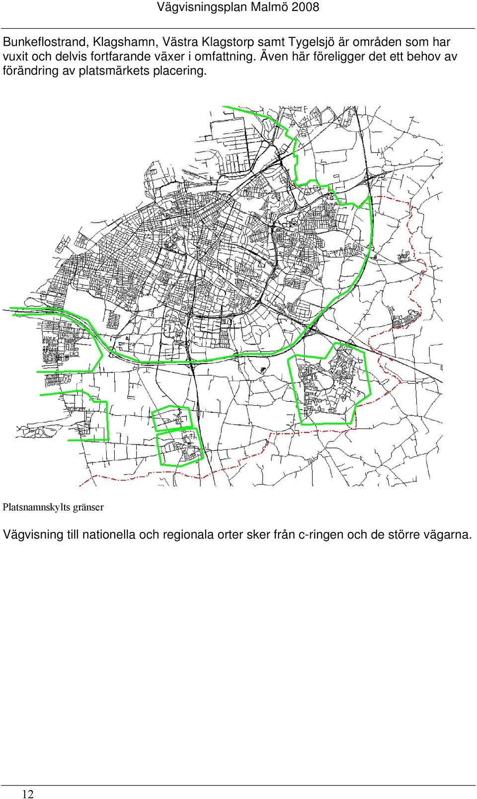 Även här föreligger det ett behov av förändring av platsmärkets placering.