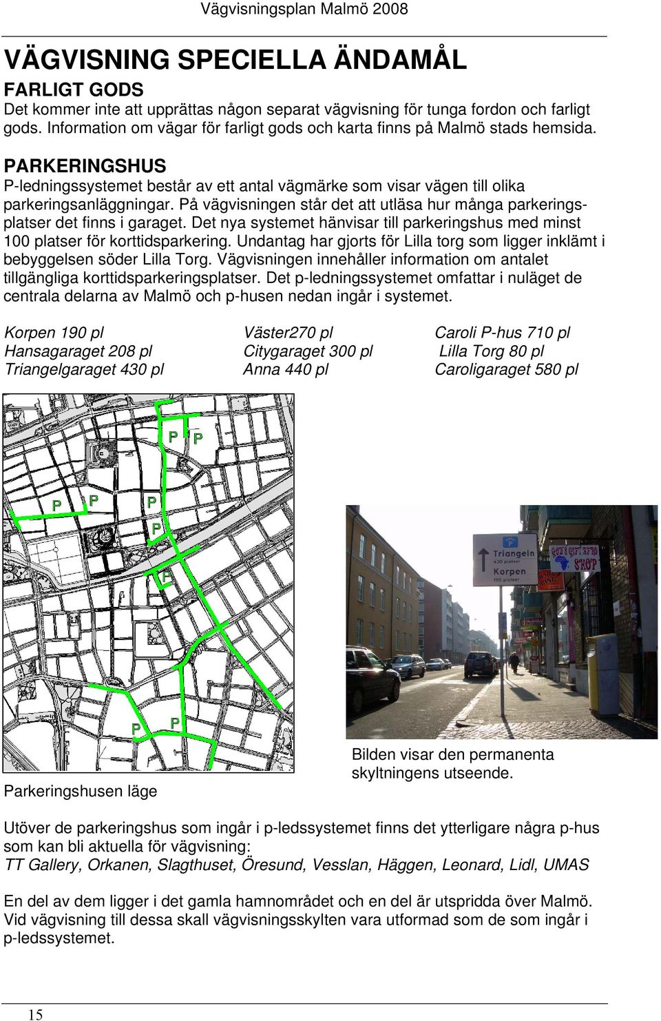 På vägvisningen står det att utläsa hur många parkeringsplatser det finns i garaget. Det nya systemet hänvisar till parkeringshus med minst 100 platser för korttidsparkering.