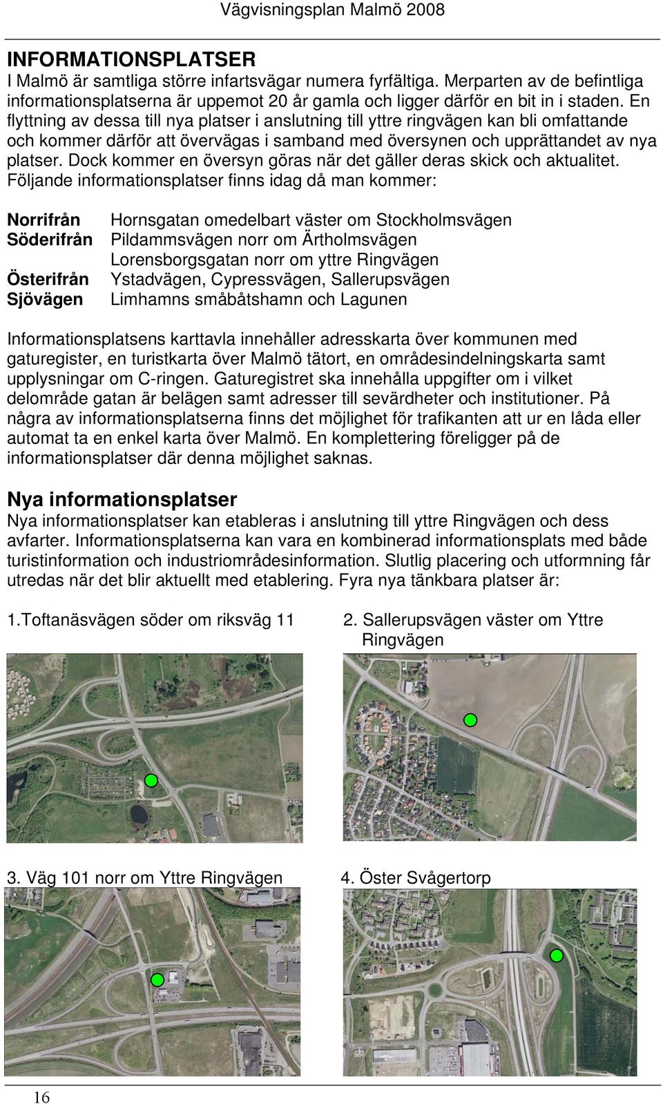 En flyttning av dessa till nya platser i anslutning till yttre ringvägen kan bli omfattande och kommer därför att övervägas i samband med översynen och upprättandet av nya platser.