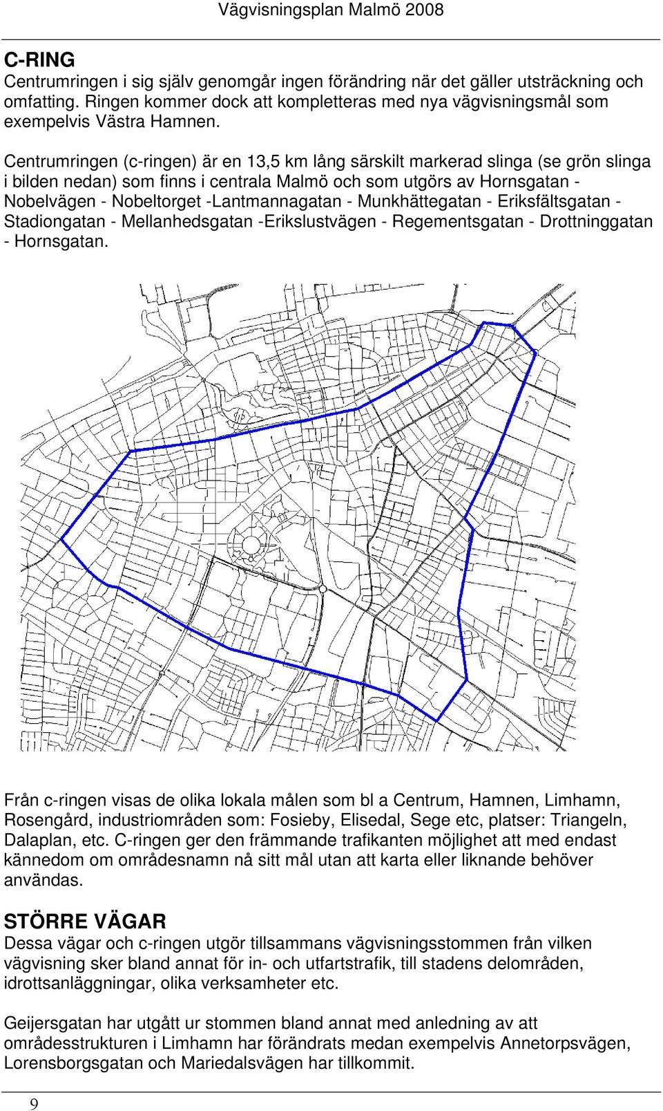 Centrumringen (c-ringen) är en 13,5 km lång särskilt markerad slinga (se grön slinga i bilden nedan) som finns i centrala Malmö och som utgörs av Hornsgatan - Nobelvägen - Nobeltorget -Lantmannagatan