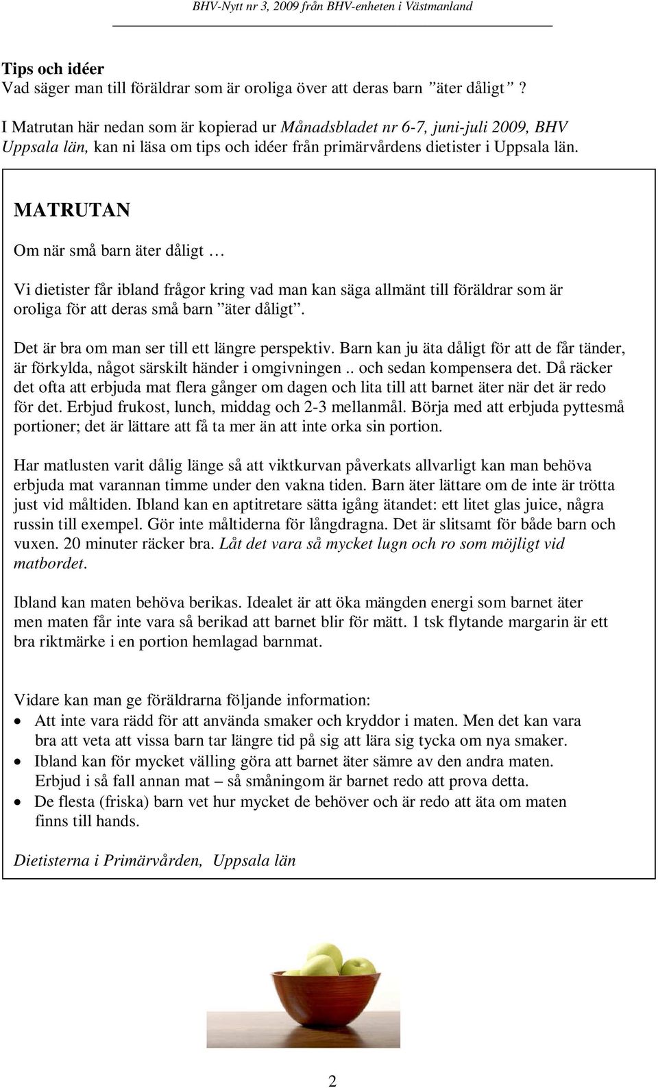 MATRUTAN Om när små barn äter dåligt Vi dietister får ibland frågor kring vad man kan säga allmänt till föräldrar som är oroliga för att deras små barn äter dåligt.