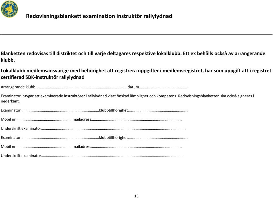 Lokalklubb medlemsansvarige med behörighet att registrera uppgifter i medlemsregistret, har som uppgift att i registret certifierad SBK-instruktör rallylydnad