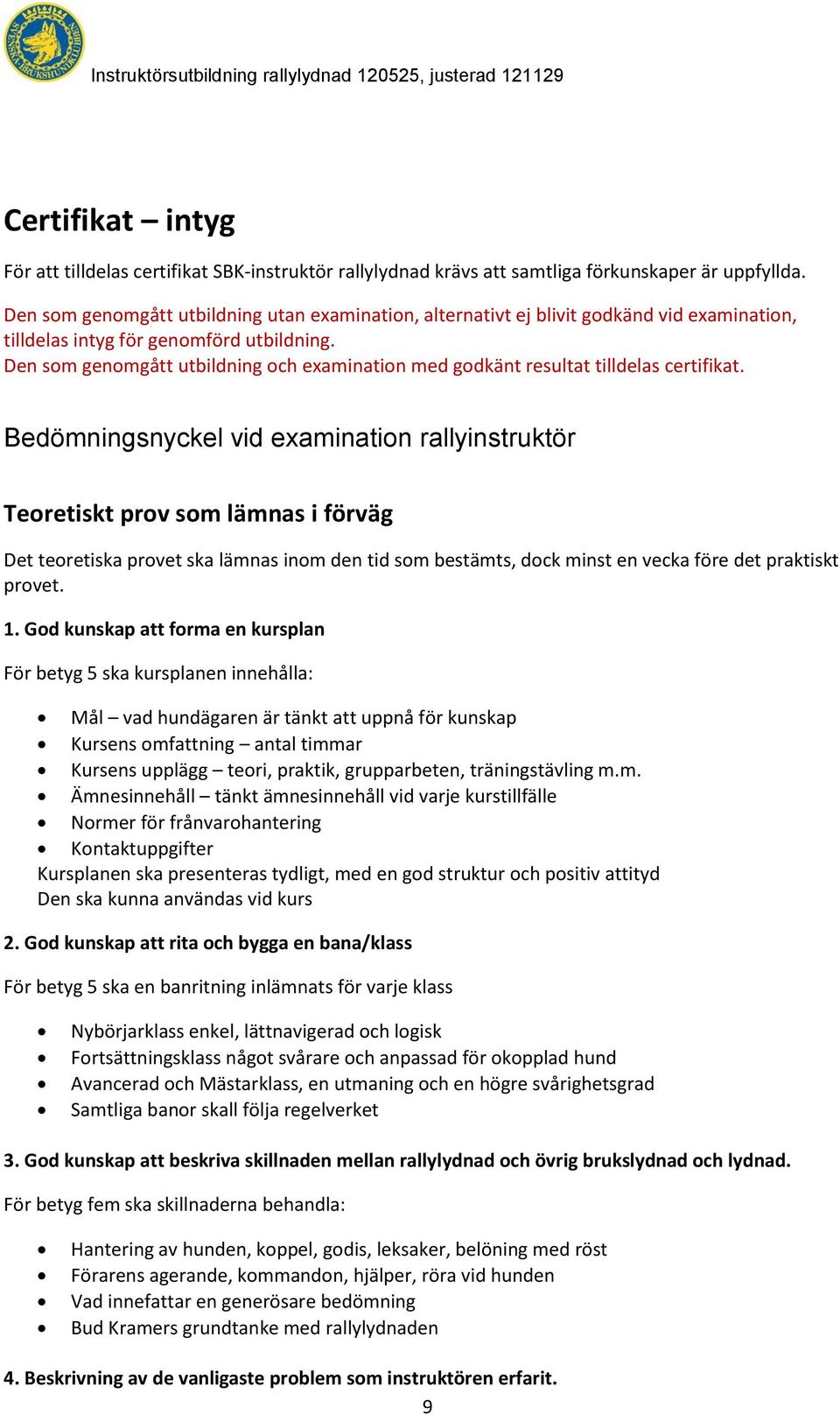 Den som genomgått utbildning och examination med godkänt resultat tilldelas certifikat.