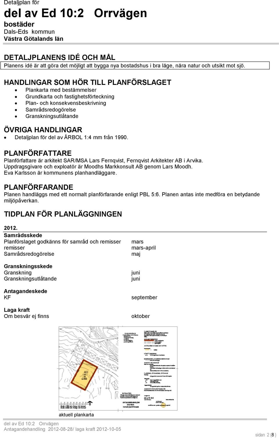 Detaljplan för del av ÅRBOL 1:4 mm från 1990. PLANFÖRFATTARE Planförfattare är arkitekt SAR/MSA Lars Fernqvist, Fernqvist Arkitekter AB i Arvika.