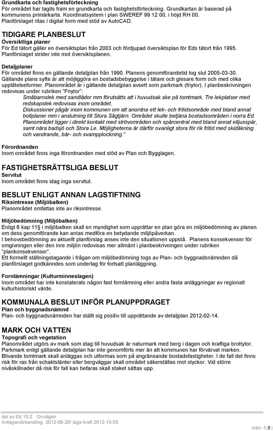 TIDIGARE PLANBESLUT Översiktliga planer För Ed tätort gäller en översiktsplan från 2003 och fördjupad översiktsplan för Eds tätort från 1995. Planförslaget strider inte mot översiktsplanen.