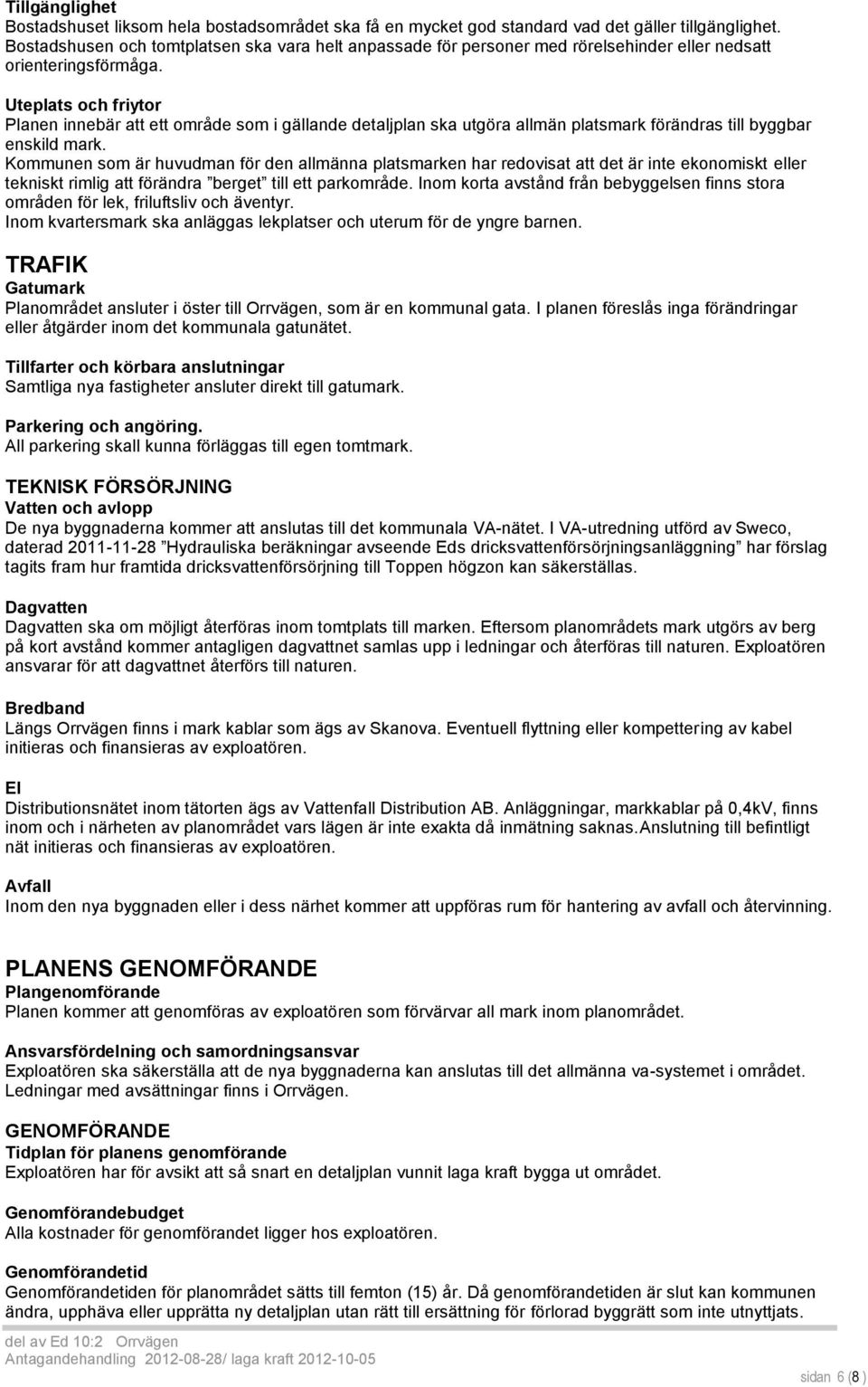 Uteplats och friytor Planen innebär att ett område som i gällande detaljplan ska utgöra allmän platsmark förändras till byggbar enskild mark.