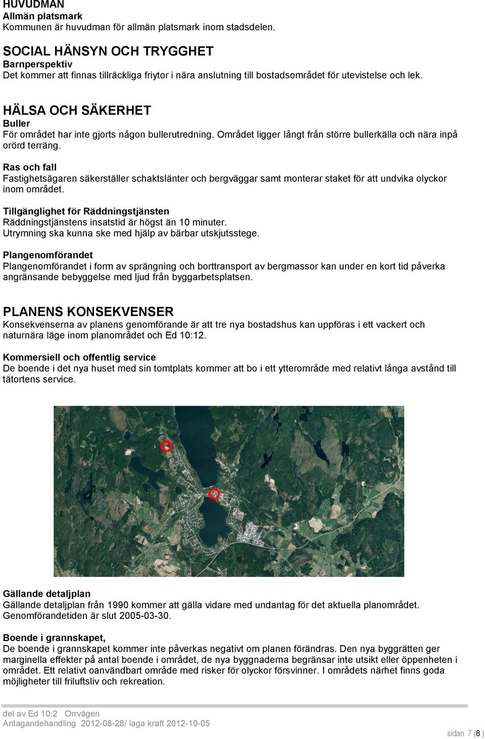 HÄLSA OCH SÄKERHET Buller För området har inte gjorts någon bullerutredning. Området ligger långt från större bullerkälla och nära inpå orörd terräng.