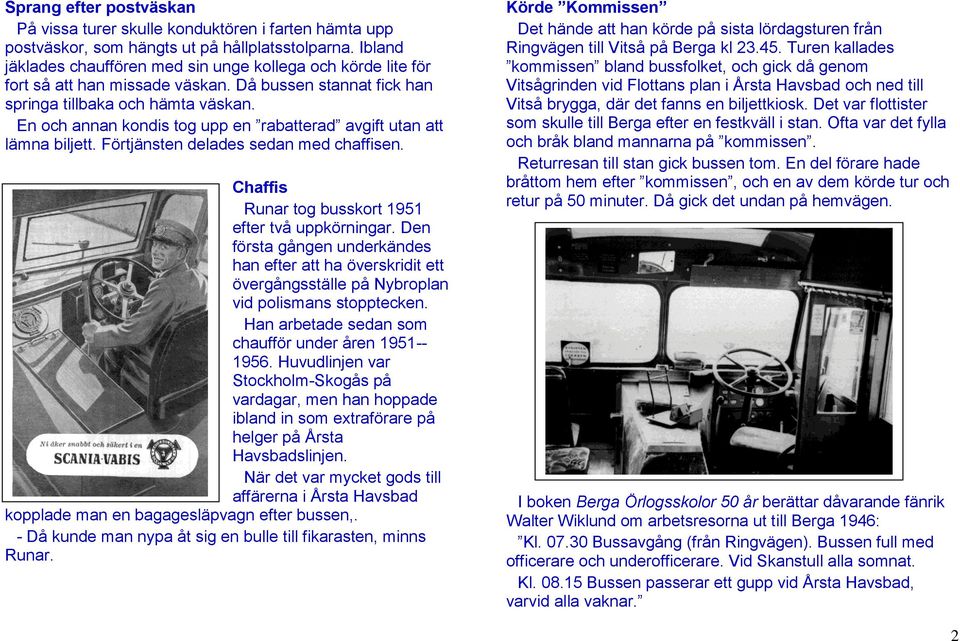 En och annan kondis tog upp en rabatterad avgift utan att lämna biljett. Förtjänsten delades sedan med chaffisen. Chaffis Runar tog busskort 1951 efter två uppkörningar.