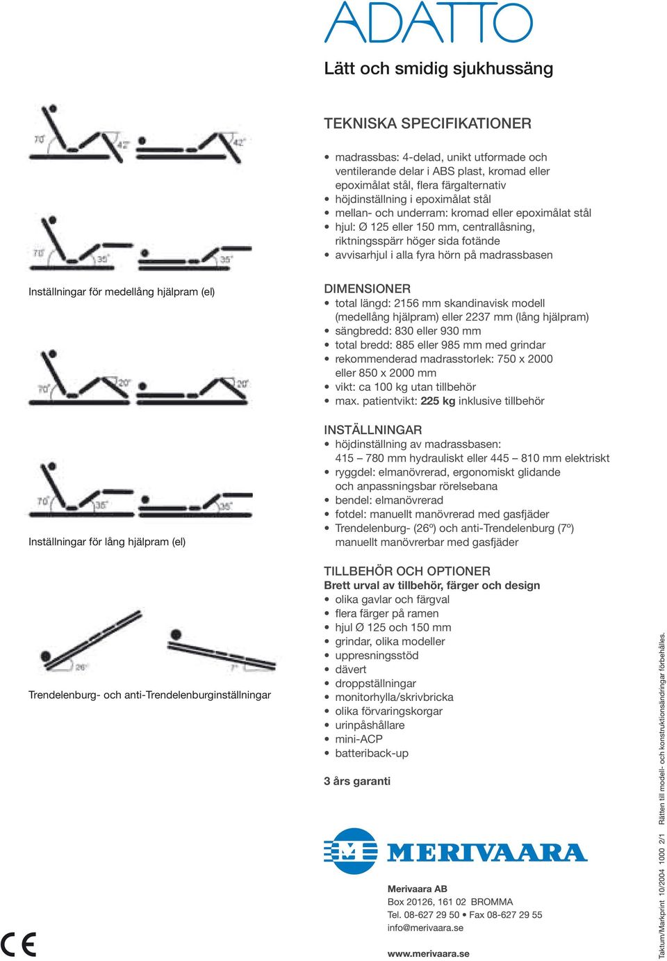 Inställningar för medellång hjälpram (el) Inställningar för lång hjälpram (el) Trendelenburg- och anti-trendelenburginställningar DIMENSIONER total längd: 2156 mm skandinavisk modell (medellång