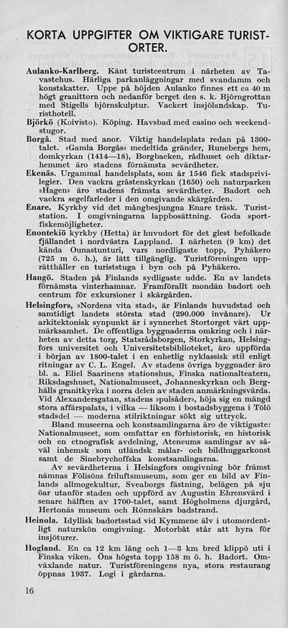 Havsbad med casino och weekendstugor. Borgå. Stad med anor. Viktig handelsplats redan på 1300- talet.