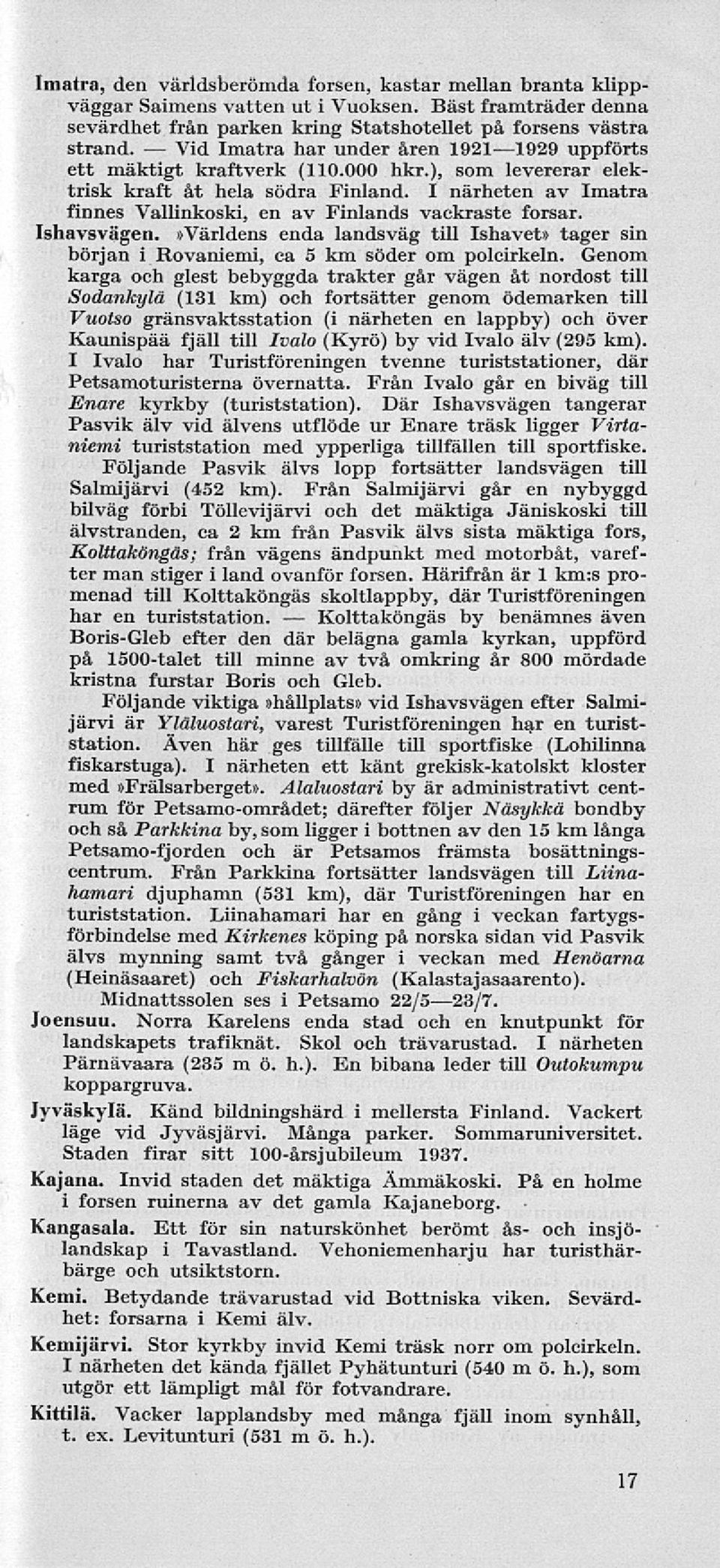 ), som levererar elektrisk kraft åt hela södra Finland. I närheten av Imatra finnes Vallinkoski, en av Finlands vackraste forsar. Ishavsvägen.