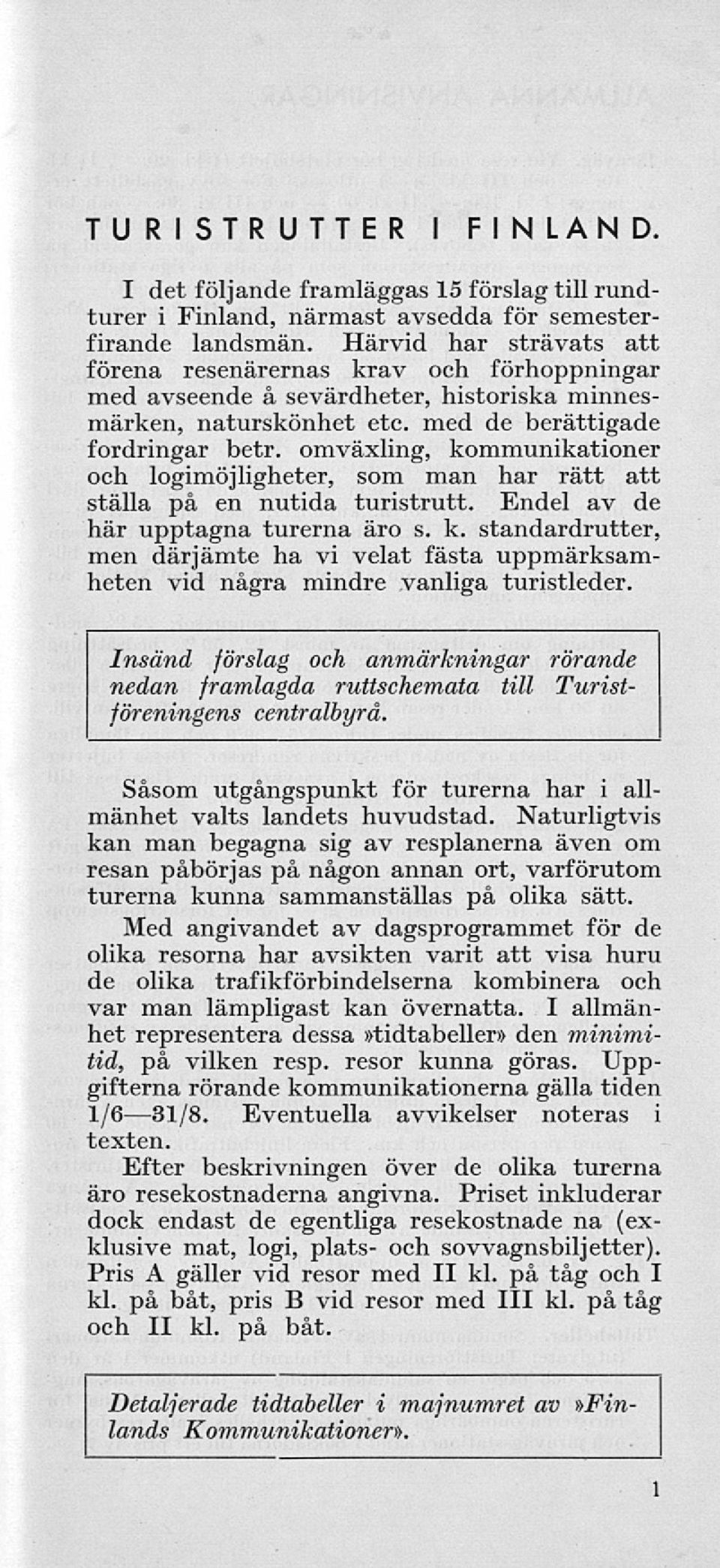 omväxling, kommunikationer och logimöjligheter, som man har rätt att ställa på en nutida turistrutt. Endel av de här upptagna turerna äro s. k. standardrutter, men därjämte ha vi velat fästa uppmärksamheten vid några mindre vanliga turistleder.