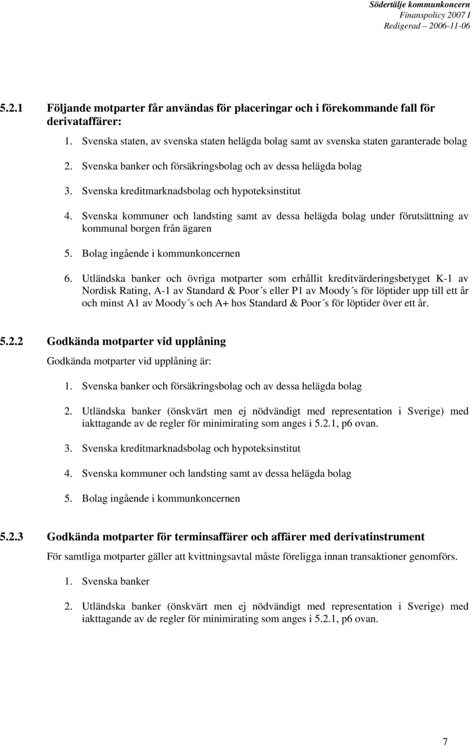 Svenska kommuner och landsting samt av dessa helägda bolag under förutsättning av kommunal borgen från ägaren 5. Bolag ingående i kommunkoncernen 6.