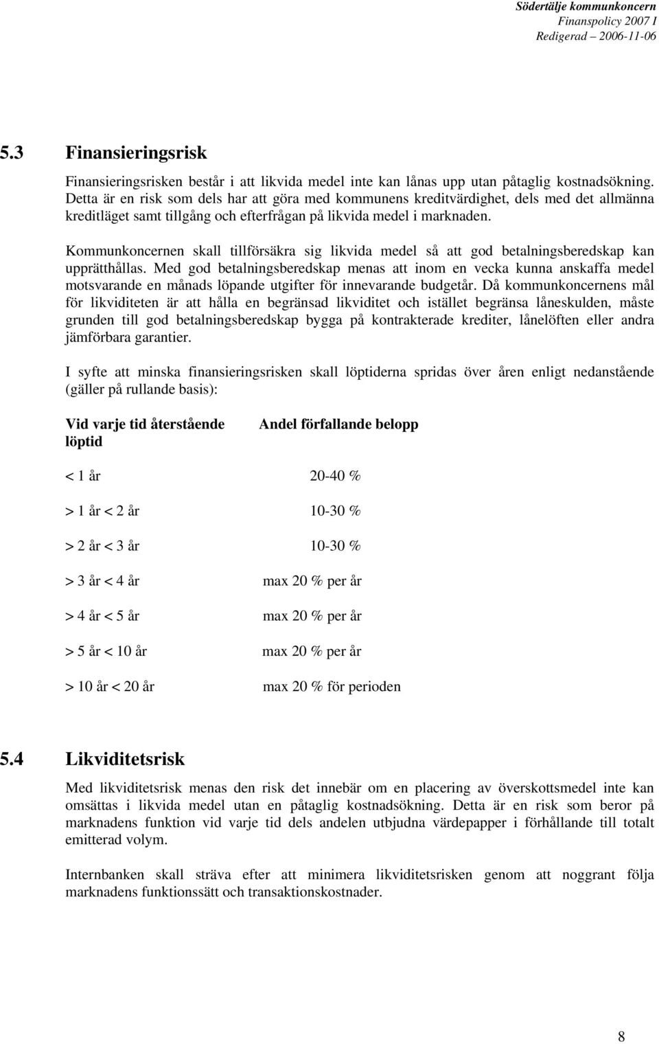 Kommunkoncernen skall tillförsäkra sig likvida medel så att god betalningsberedskap kan upprätthållas.