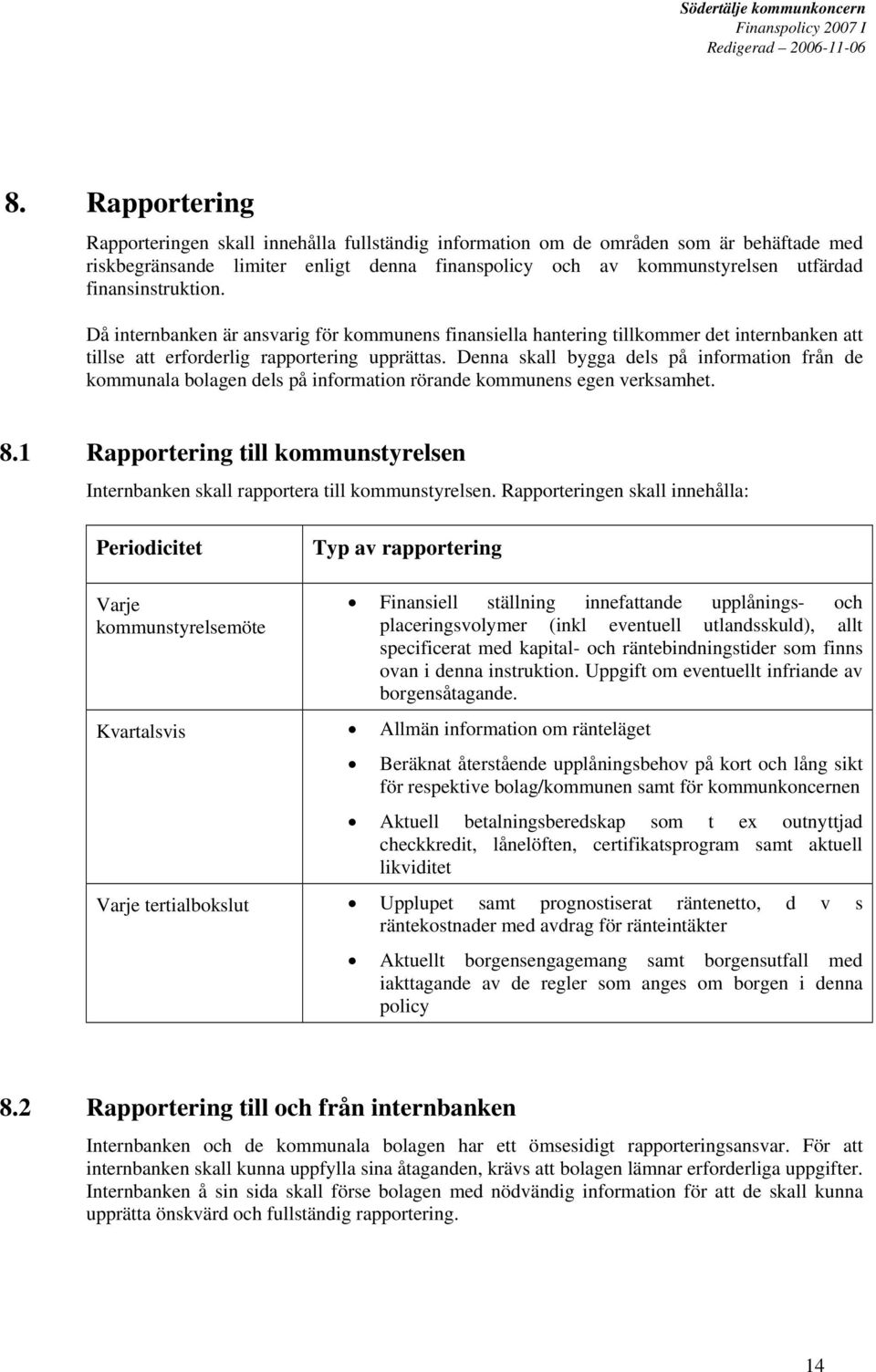 Denna skall bygga dels på information från de kommunala bolagen dels på information rörande kommunens egen verksamhet. 8.