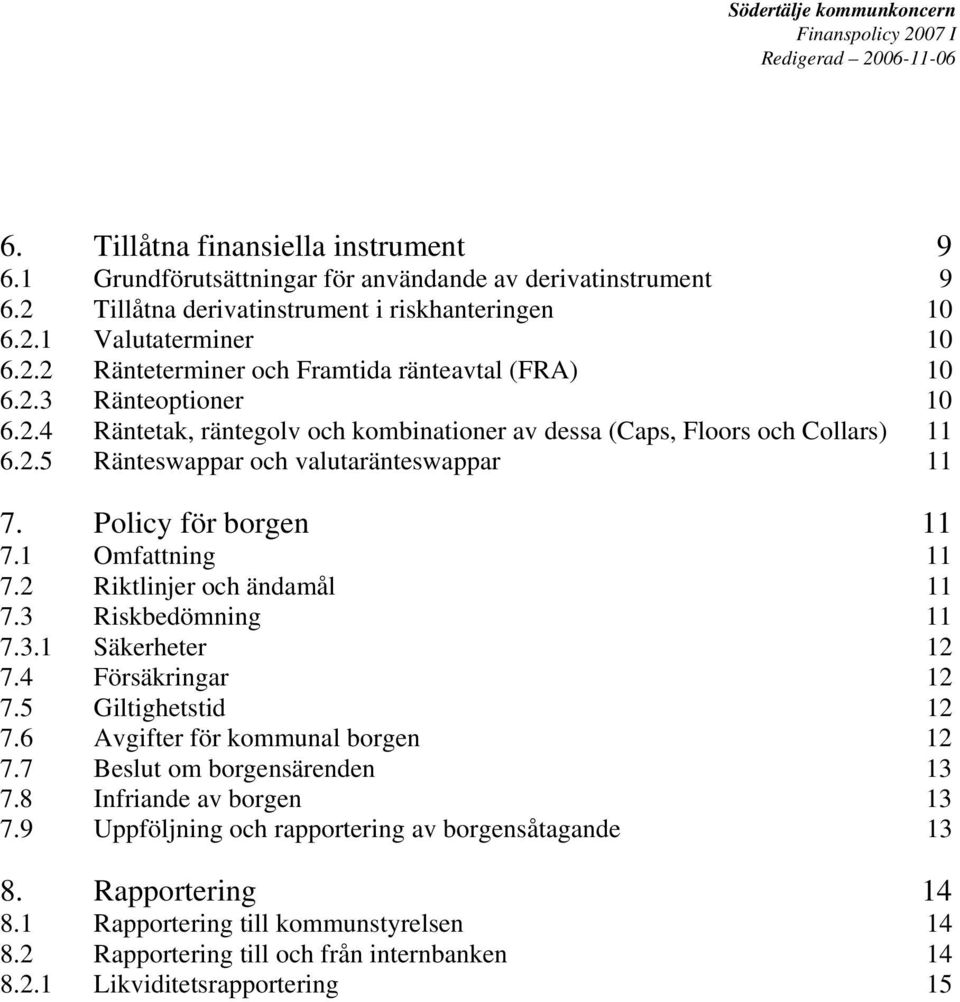 2 Riktlinjer och ändamål 11 7.3 Riskbedömning 11 7.3.1 Säkerheter 12 7.4 Försäkringar 12 7.5 Giltighetstid 12 7.6 Avgifter för kommunal borgen 12 7.7 Beslut om borgensärenden 13 7.