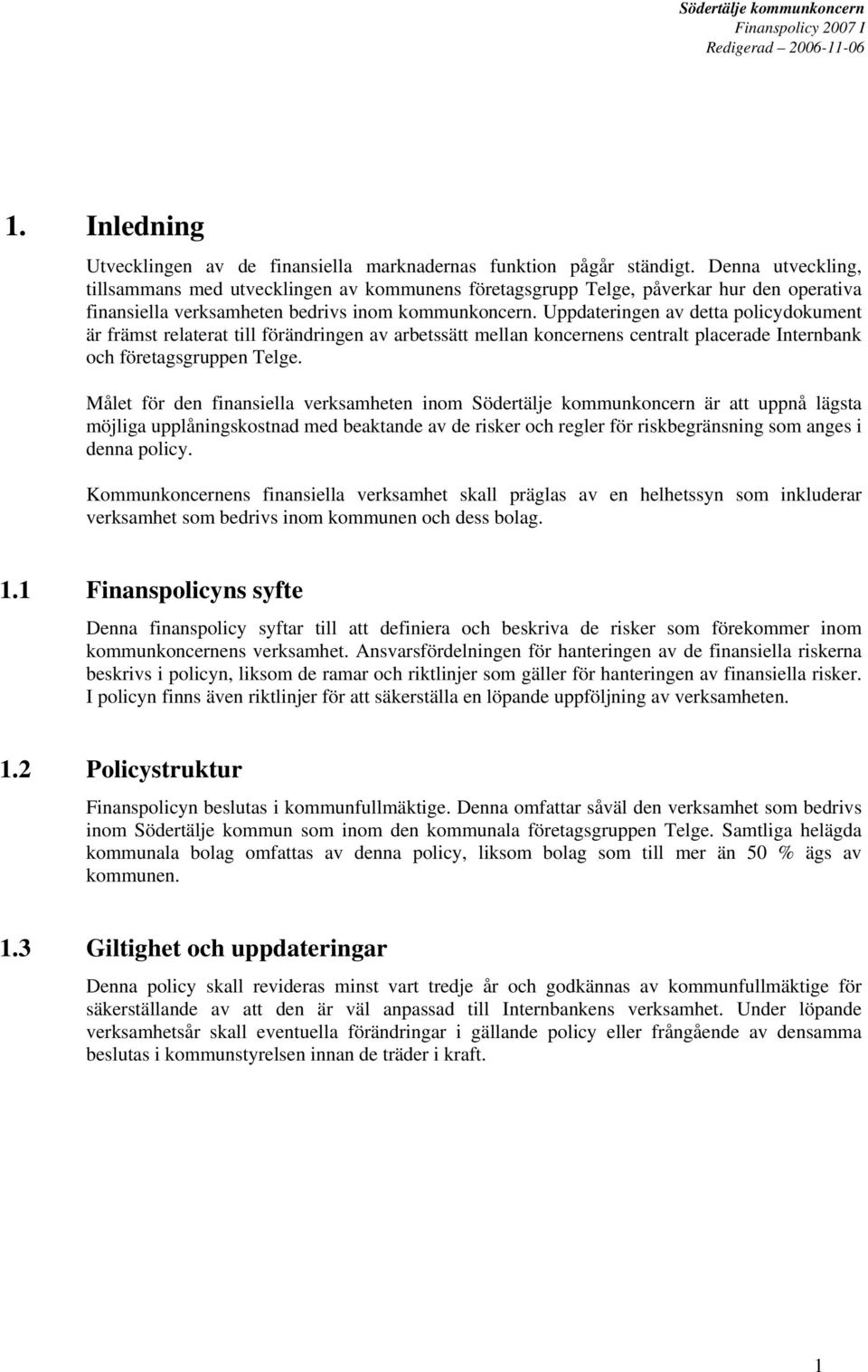 Uppdateringen av detta policydokument är främst relaterat till förändringen av arbetssätt mellan koncernens centralt placerade Internbank och företagsgruppen Telge.