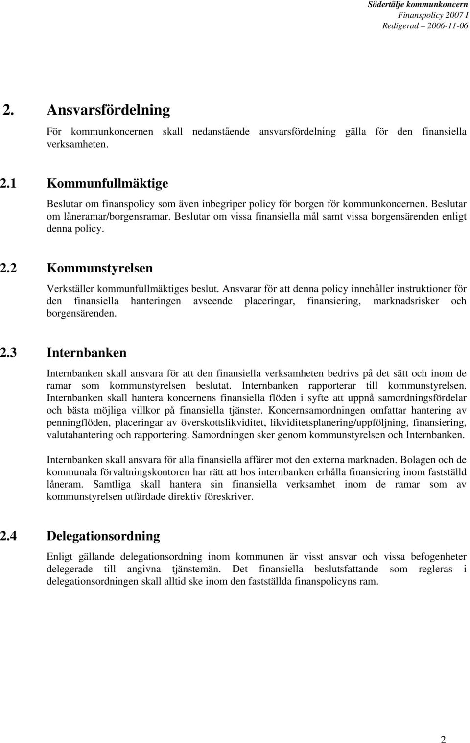 Beslutar om vissa finansiella mål samt vissa borgensärenden enligt denna policy. 2.2 Kommunstyrelsen Verkställer kommunfullmäktiges beslut.