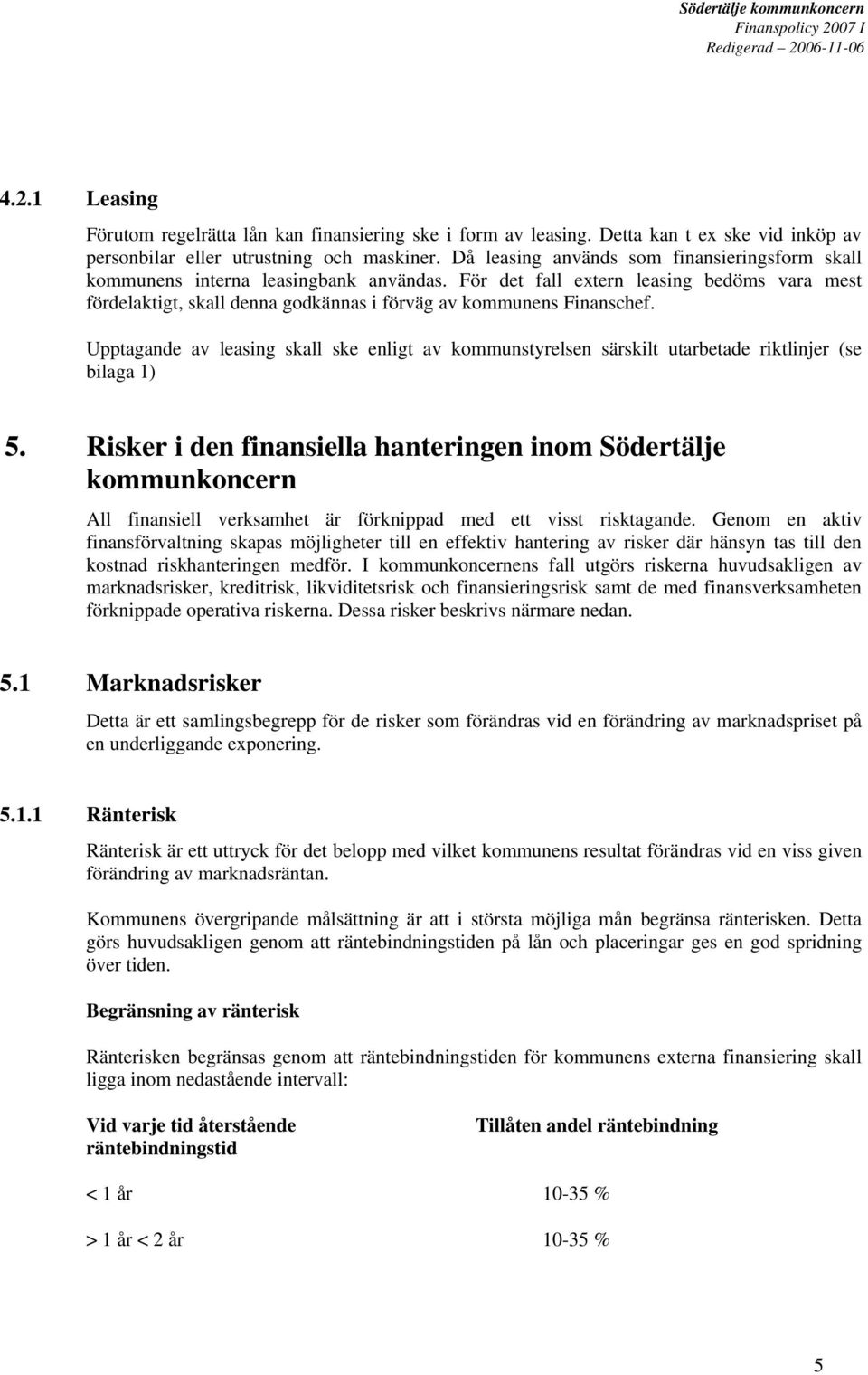 För det fall extern leasing bedöms vara mest fördelaktigt, skall denna godkännas i förväg av kommunens Finanschef.