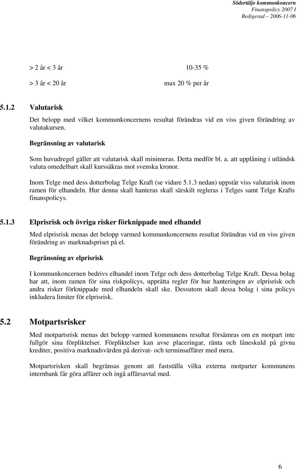 Inom Telge med dess dotterbolag Telge Kraft (se vidare 5.1.3 nedan) uppstår viss valutarisk inom ramen för elhandeln.