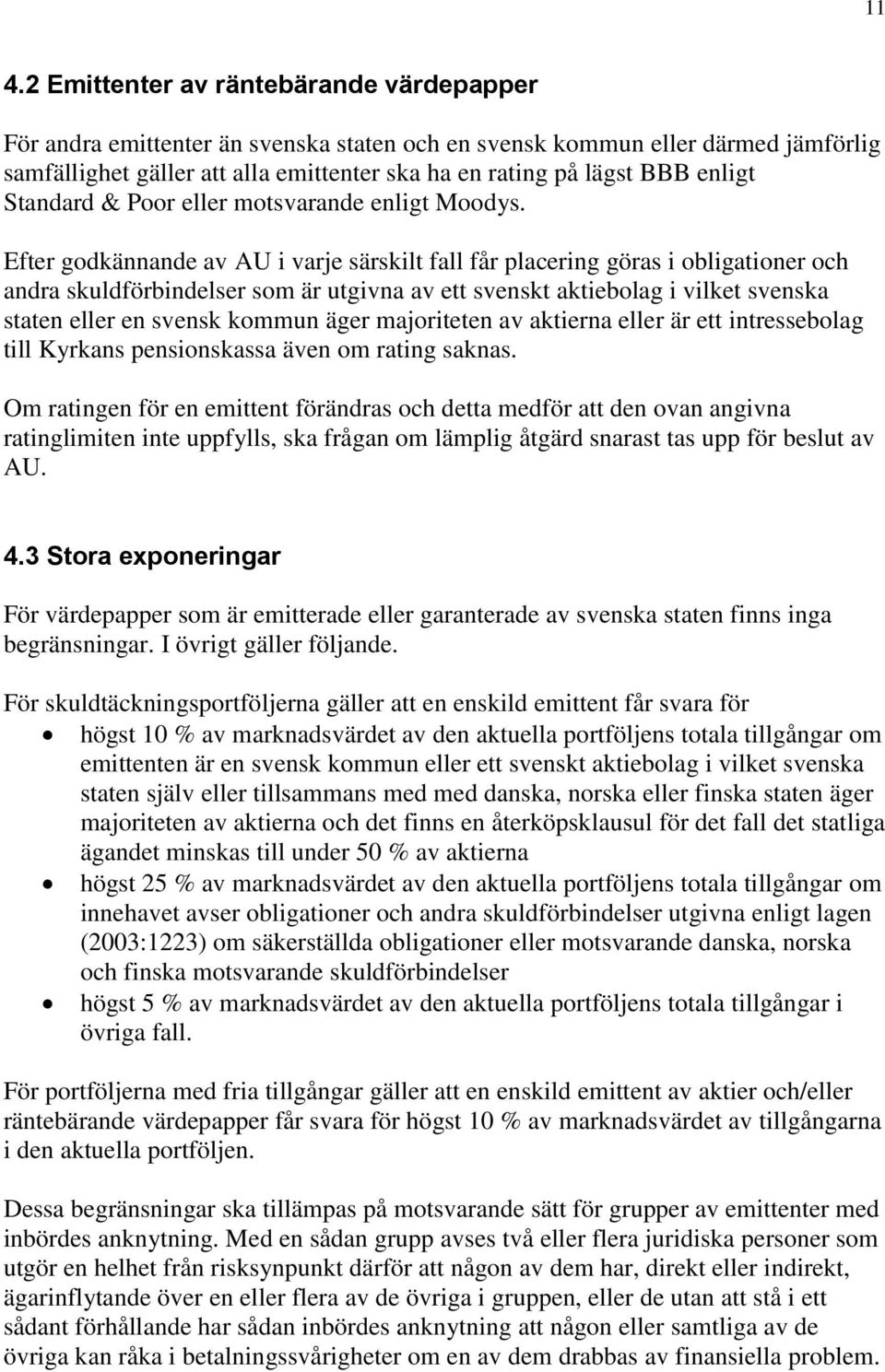 Efter godkännande av AU i varje särskilt fall får placering göras i obligationer och andra skuldförbindelser som är utgivna av ett svenskt aktiebolag i vilket svenska staten eller en svensk kommun