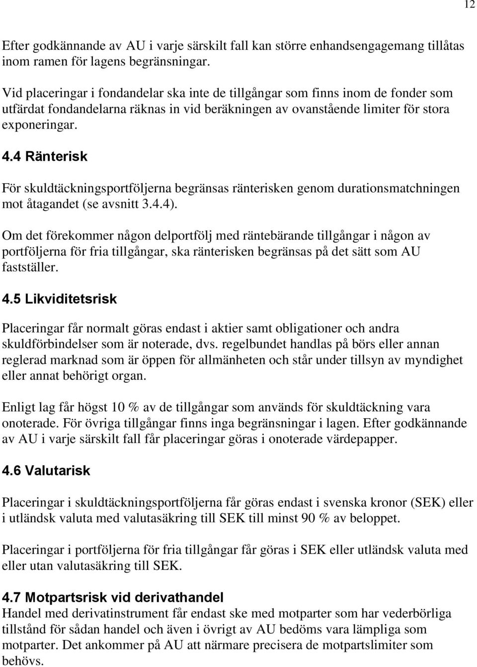 4 Ränterisk För skuldtäckningsportföljerna begränsas ränterisken genom durationsmatchningen mot åtagandet (se avsnitt 3.4.4).