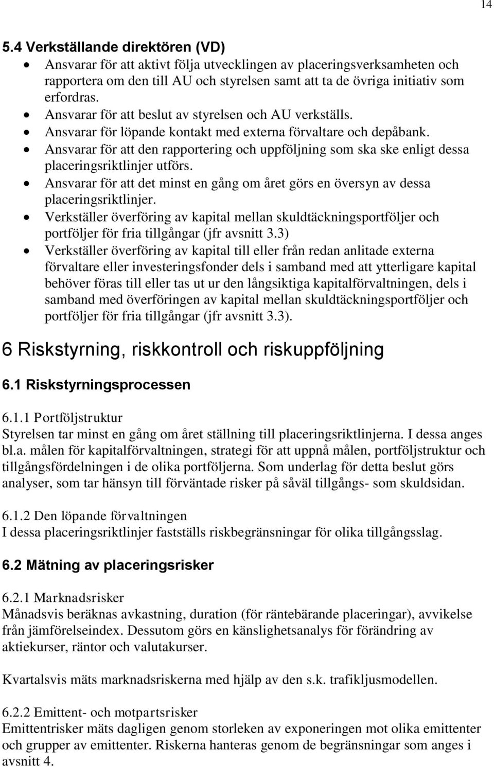 Ansvarar för att den rapportering och uppföljning som ska ske enligt dessa placeringsriktlinjer utförs. Ansvarar för att det minst en gång om året görs en översyn av dessa placeringsriktlinjer.