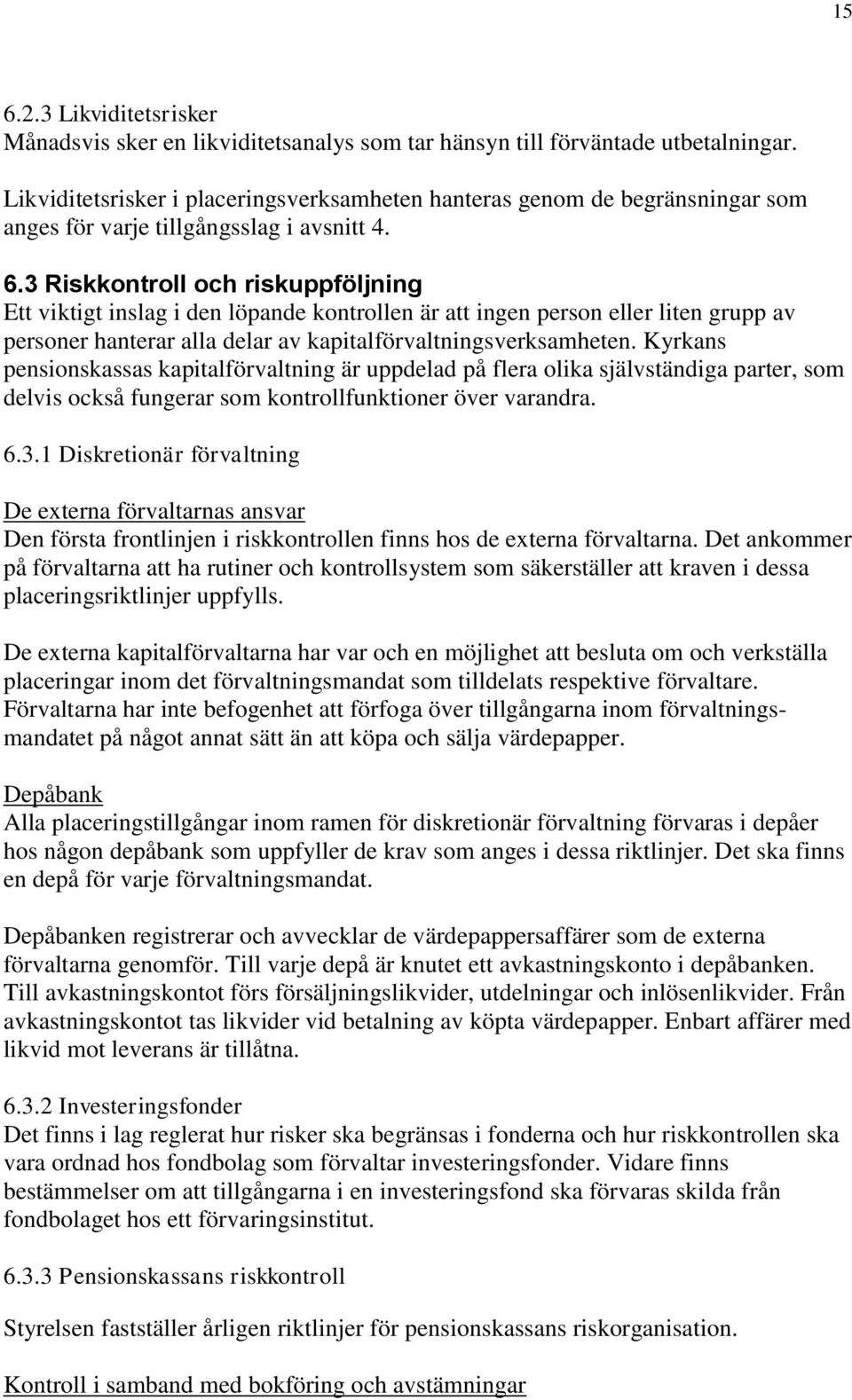 3 Riskkontroll och riskuppföljning Ett viktigt inslag i den löpande kontrollen är att ingen person eller liten grupp av personer hanterar alla delar av kapitalförvaltningsverksamheten.