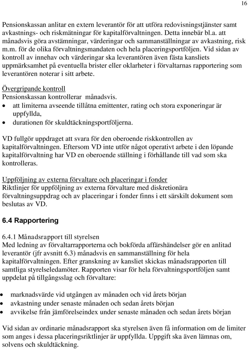 Vid sidan av kontroll av innehav och värderingar ska leverantören även fästa kansliets uppmärksamhet på eventuella brister eller oklarheter i förvaltarnas rapportering som leverantören noterar i sitt