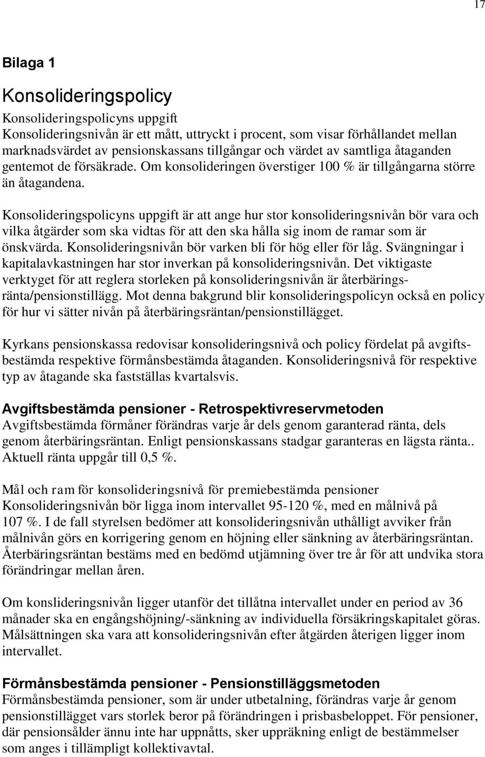 Konsolideringspolicyns uppgift är att ange hur stor konsolideringsnivån bör vara och vilka åtgärder som ska vidtas för att den ska hålla sig inom de ramar som är önskvärda.