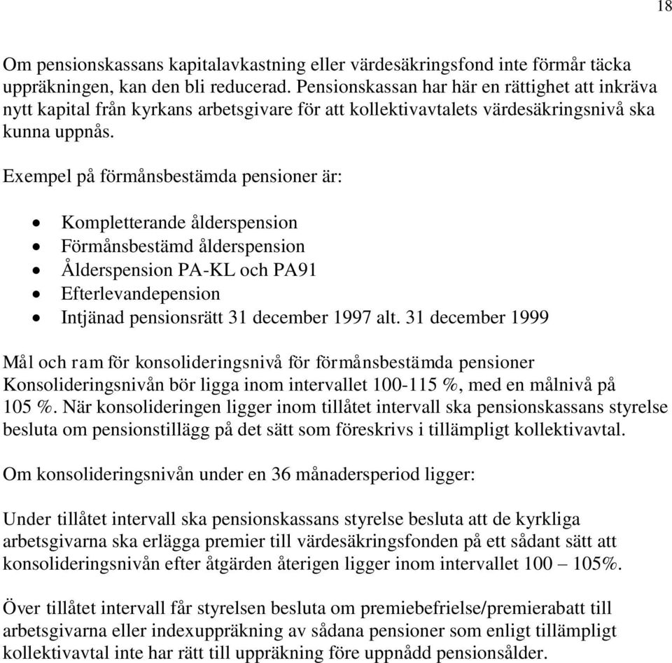 Exempel på förmånsbestämda pensioner är: Kompletterande ålderspension Förmånsbestämd ålderspension Ålderspension PA-KL och PA91 Efterlevandepension Intjänad pensionsrätt 31 december 1997 alt.