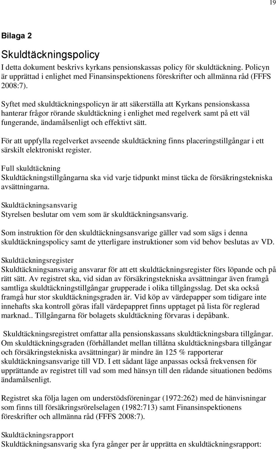 Syftet med skuldtäckningspolicyn är att säkerställa att Kyrkans pensionskassa hanterar frågor rörande skuldtäckning i enlighet med regelverk samt på ett väl fungerande, ändamålsenligt och effektivt