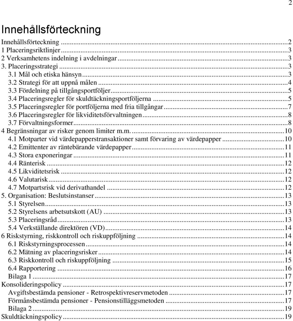 6 Placeringsregler för likviditetsförvaltningen... 8 3.7 Förvaltningsformer... 8 4 Begränsningar av risker genom limiter m.m.... 10 4.