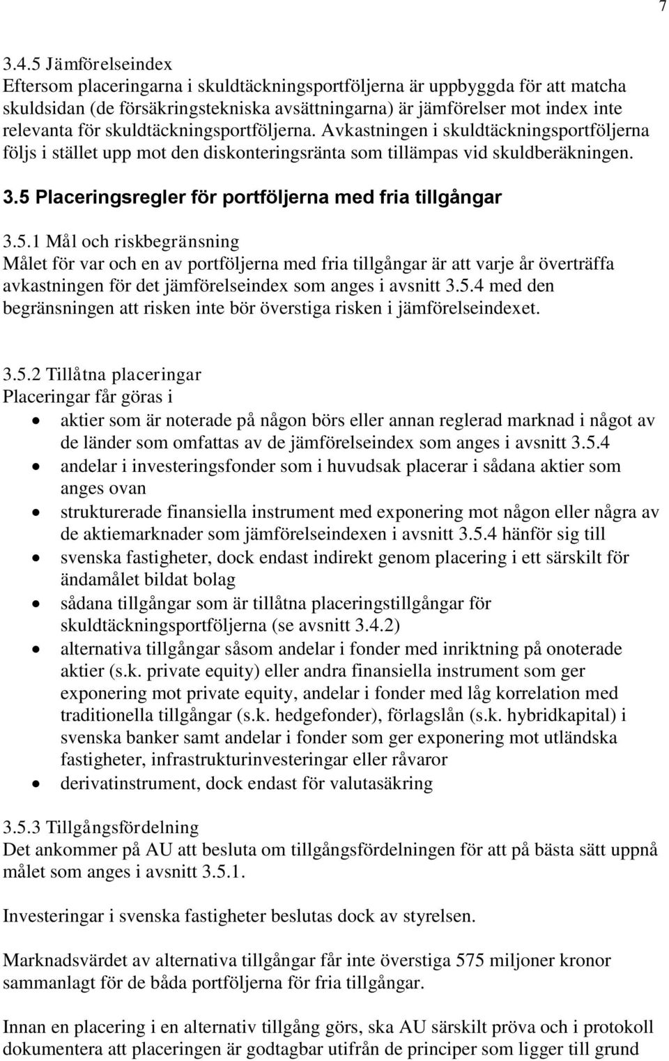 skuldtäckningsportföljerna. Avkastningen i skuldtäckningsportföljerna följs i stället upp mot den diskonteringsränta som tillämpas vid skuldberäkningen. 3.