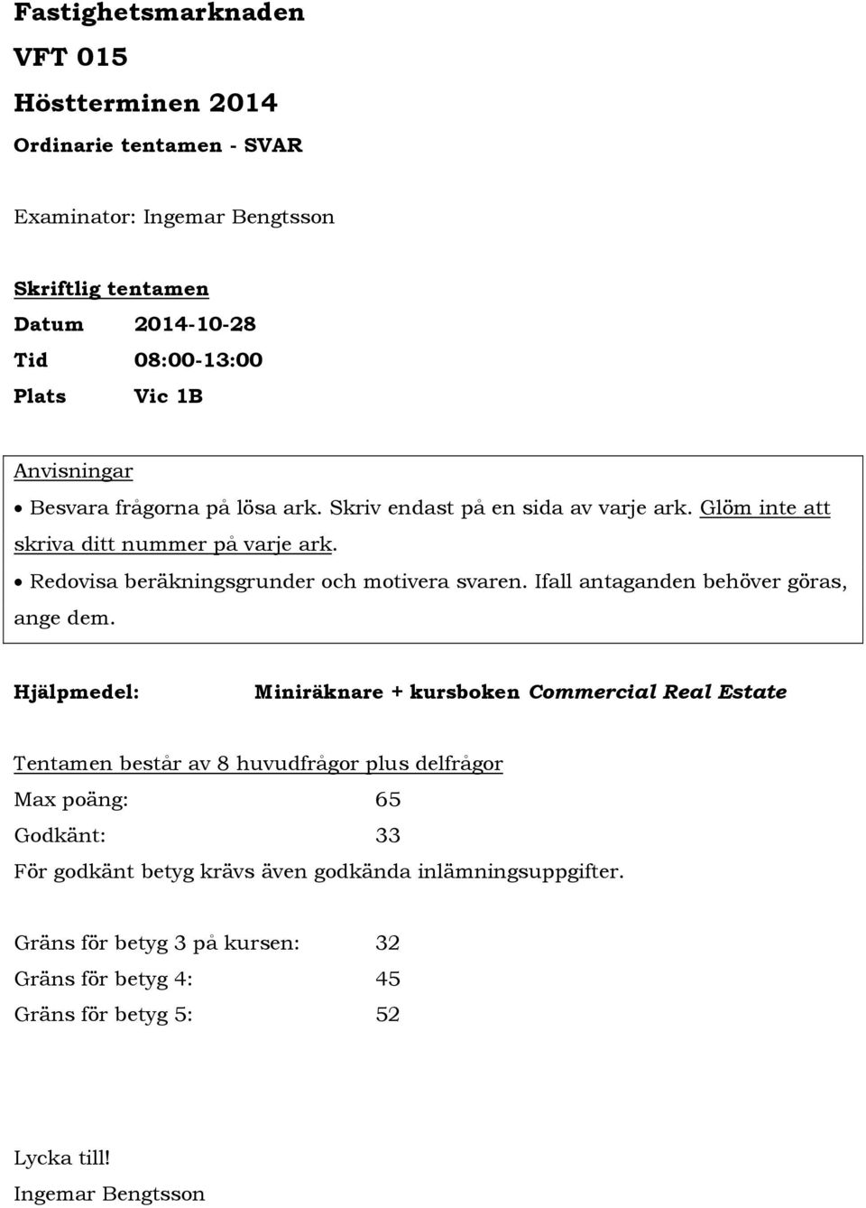 Redovisa beräkningsgrunder och motivera svaren. Ifall antaganden behöver göras, ange dem.