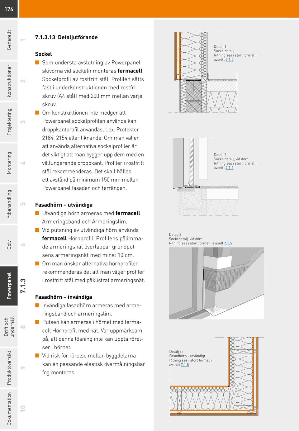 Om konstruktionen inte medger att Powerpanel sockelprofilen används kan droppkantprofil användas, t.ex. Protektor 2184, 2154 eller liknande.