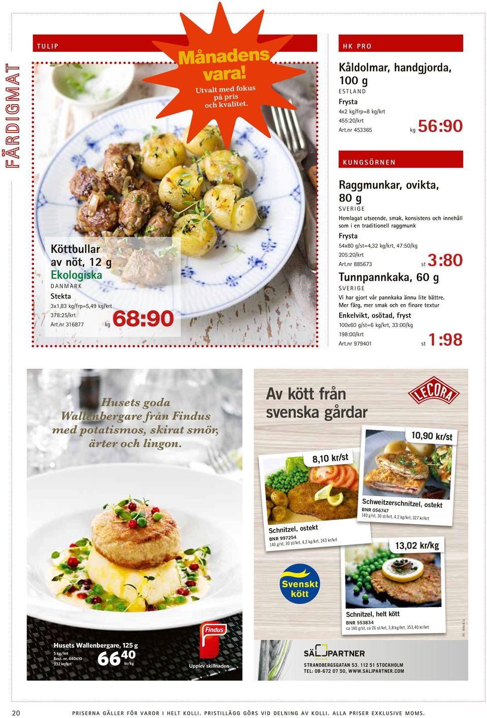 nr 316877 kg 68:90 KUNGSÖRNEN Raggmunkar, ovikta, 80 g Hemlagat utseende, smak, konsistens och innehåll som i en traditionell raggmunk a 54x80 g/st=4,32 kg/krt, 47:50/kg 205:20/krt Art.