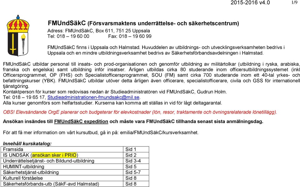 utbildar personal till insats- och prod-organisationen och genomför utbildning av militärtolkar (utbildning i ryska, arabiska, franska och engelska) samt utbildning inför insatser.