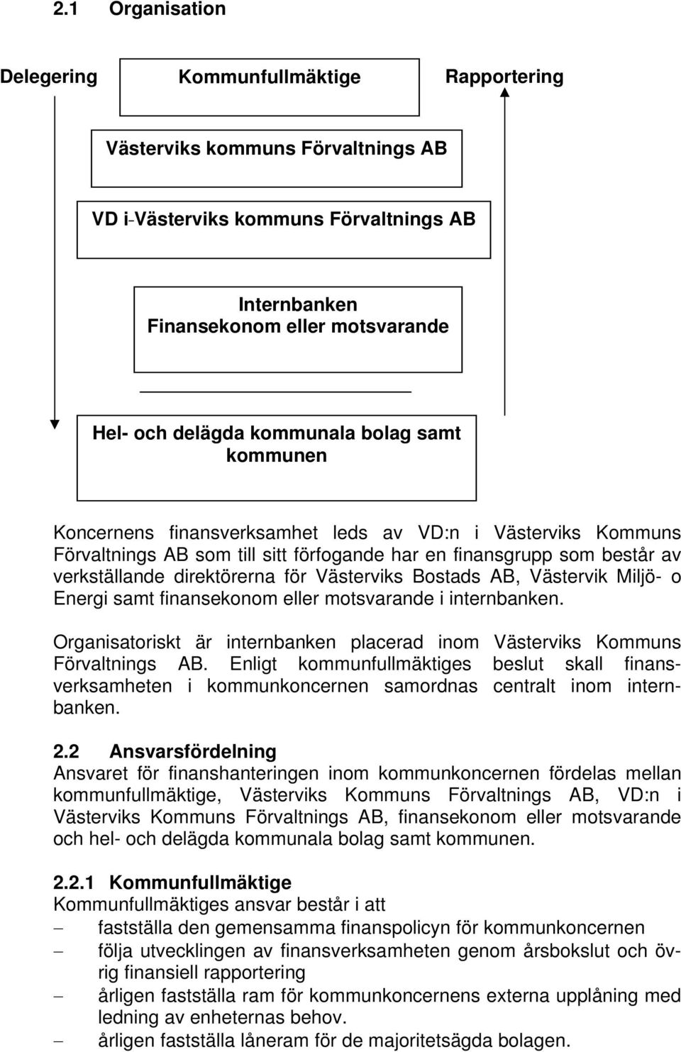 Västerviks Bostads AB, Västervik Miljö- o Energi samt finansekonom eller motsvarande i internbanken. Organisatoriskt är internbanken placerad inom Västerviks Kommuns Förvaltnings AB.