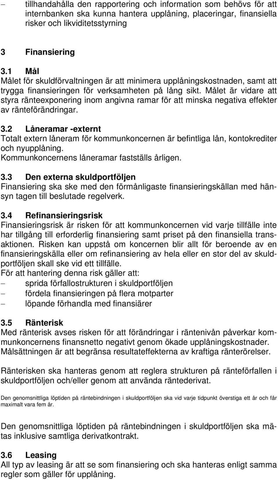 Målet är vidare att styra ränteexponering inom angivna ramar för att minska negativa effekter av ränteförändringar. 3.