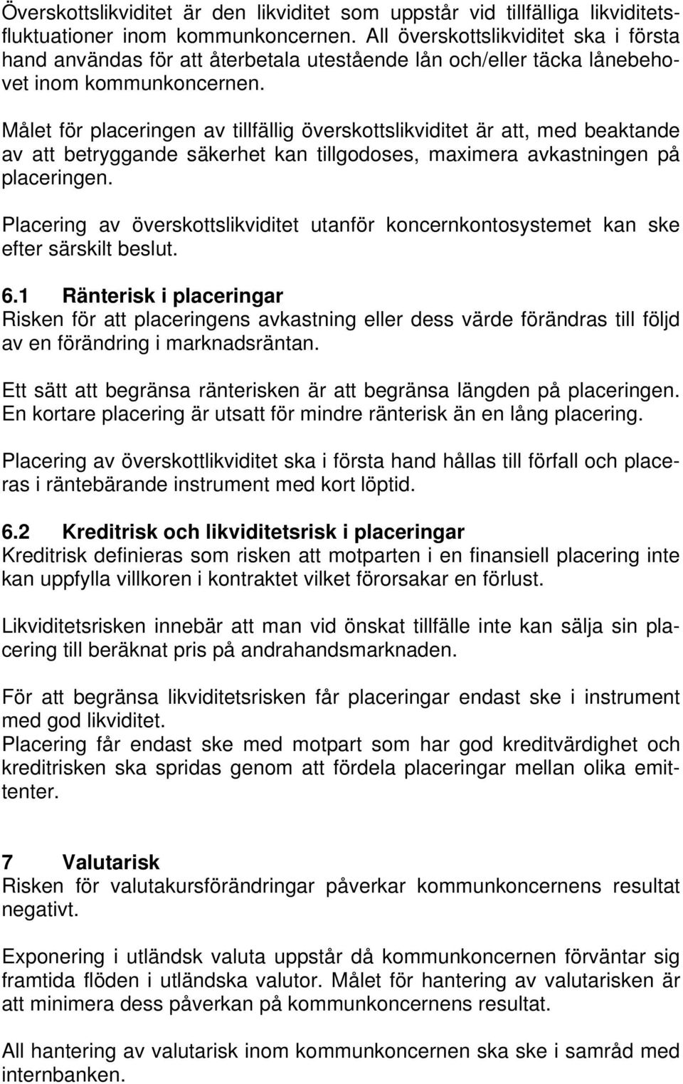 Målet för placeringen av tillfällig överskottslikviditet är att, med beaktande av att betryggande säkerhet kan tillgodoses, maximera avkastningen på placeringen.