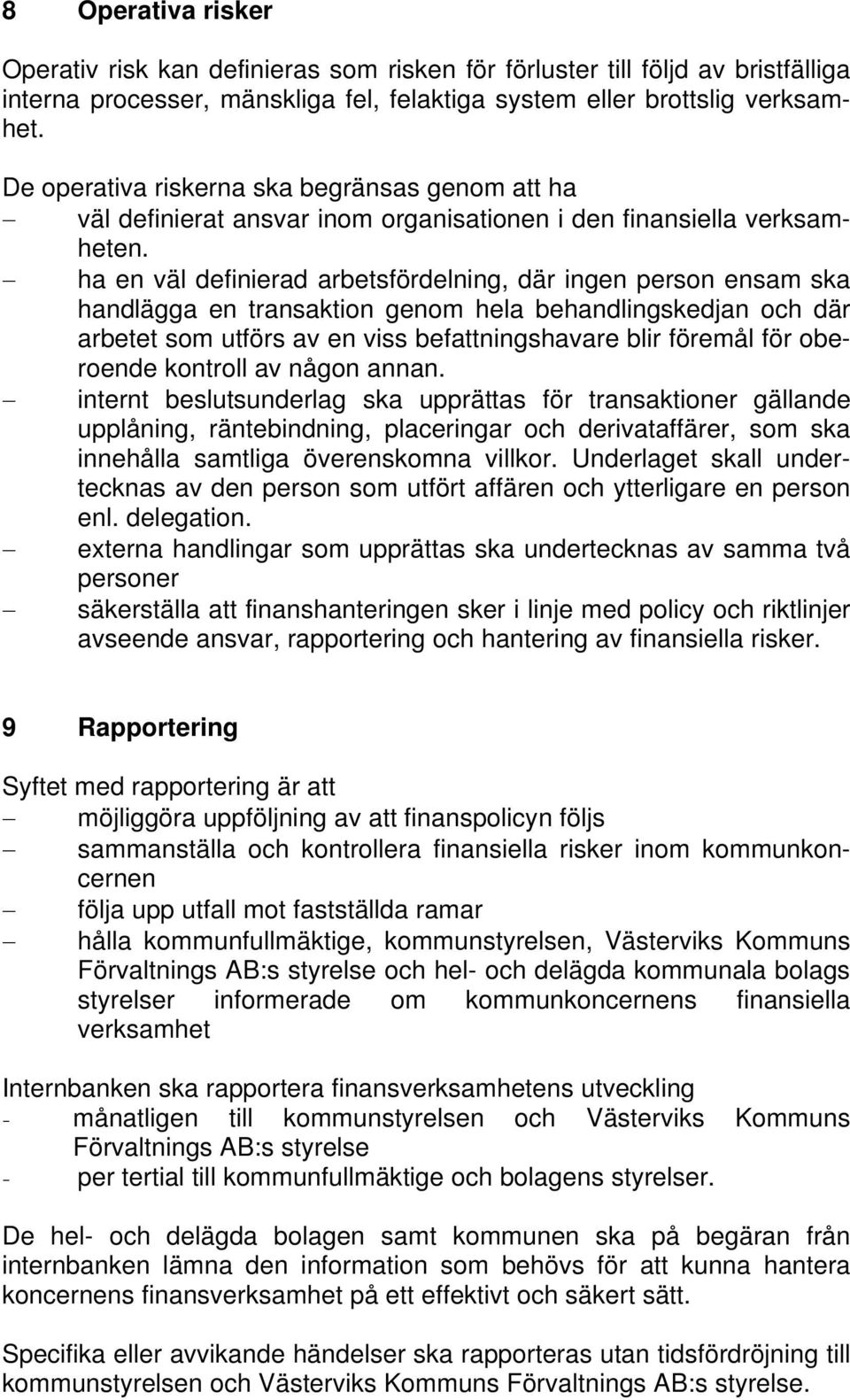 ha en väl definierad arbetsfördelning, där ingen person ensam ska handlägga en transaktion genom hela behandlingskedjan och där arbetet som utförs av en viss befattningshavare blir föremål för